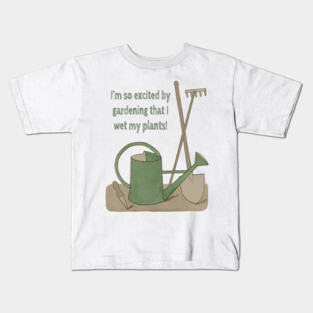 I'm so excited by gardening that I wet my plants! Kids T-Shirt
