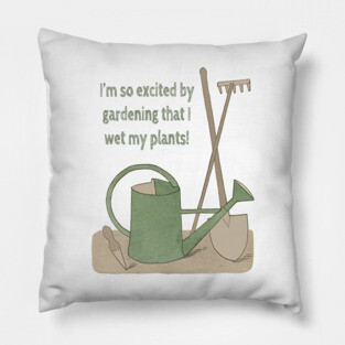 I'm so excited by gardening that I wet my plants! Pillow