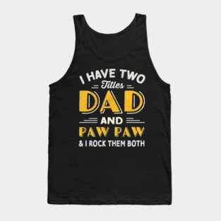 have two titles dad and paw paw and i rock them both Tank Top