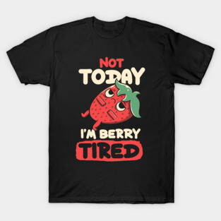Berry Tired Funny Strawberry by Tobe Fonseca T-Shirt