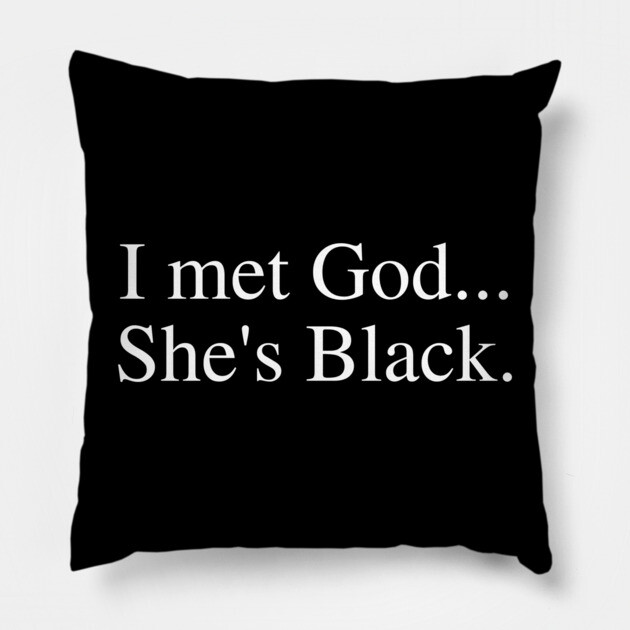 I Met God She's Black. Pillow by UrbanLifeApparel