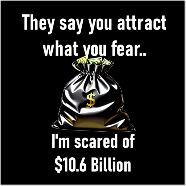 They Say You Attract What You I'm Scared Of Billion