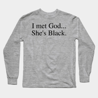 I Met God...She's Black. Long Sleeve T-Shirt