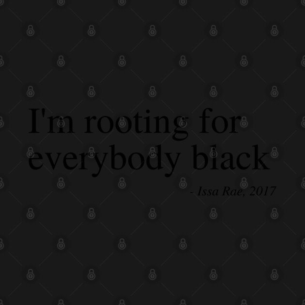 I'm rooting for everybody black by UrbanLifeApparel
