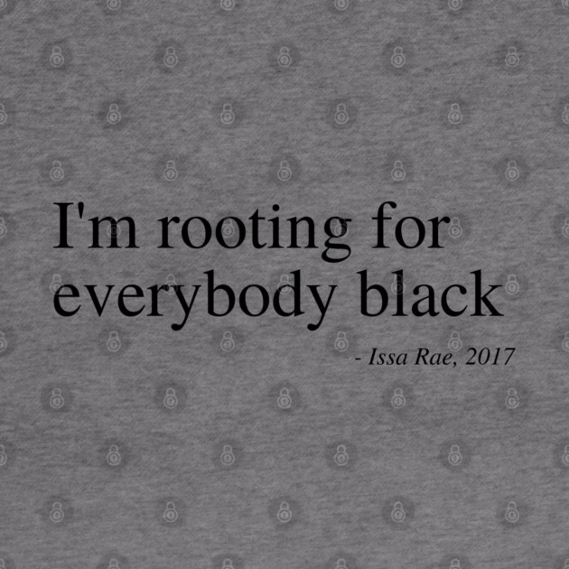 I'm rooting for everybody black by UrbanLifeApparel