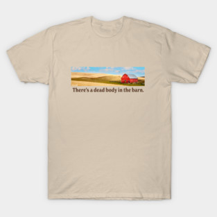 There's a dead body in the barn. T-Shirt