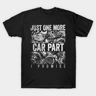 Just One More Car Part I Promise Shirt Car Enthusiast Shirt T-Shirt