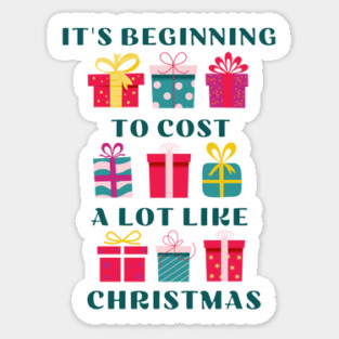It's Beginning To Cost A Lot Like Christmas Sticker