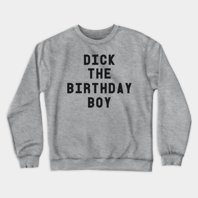 Dick The Birthday Boy T-Shirt Crewneck Sweatshirt by dumbshirts
