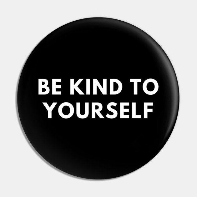 Be kind to yourself Pin by BlackMeme94