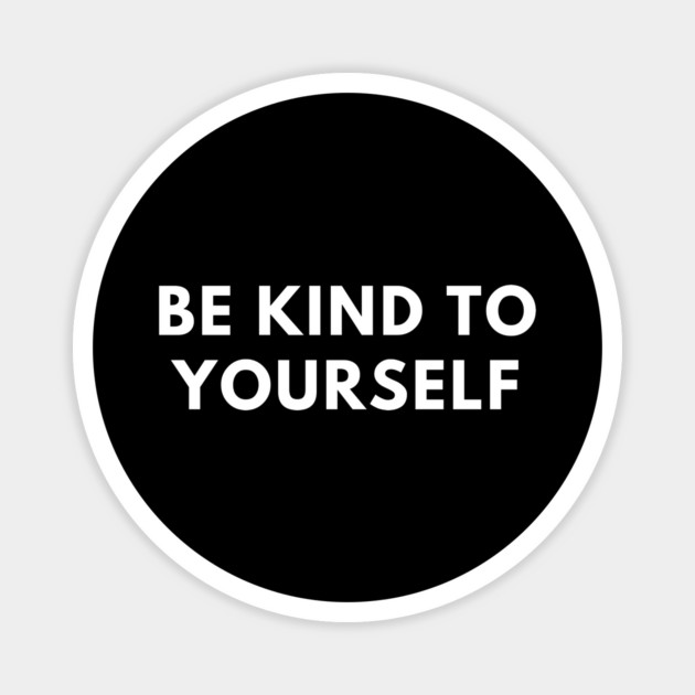 Be kind to yourself Magnet by BlackMeme94