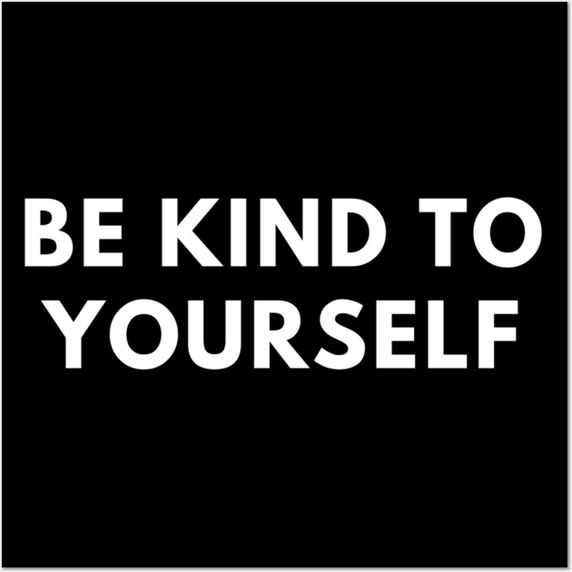 Be kind to yourself Wall Art by BlackMeme94