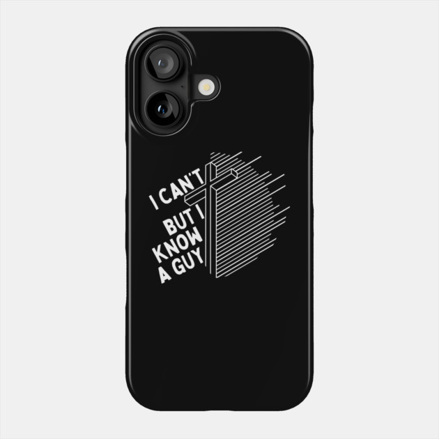 I Cant But I Know a Guy Jesus Cross Phone Case by The WYLD Tribe