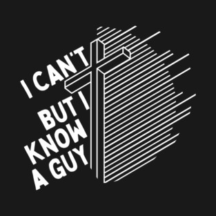 I Cant But I Know a Guy Jesus Cross T-Shirt
