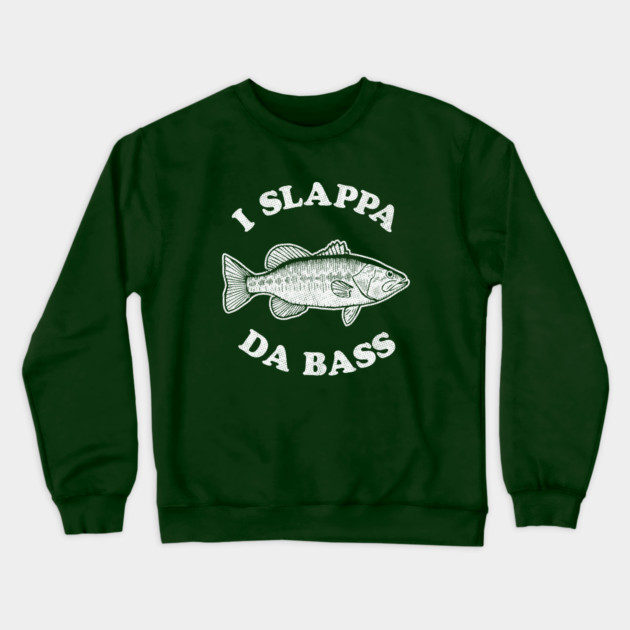 I Slappa Da Bass T-Shirt Crewneck Sweatshirt by dumbshirts