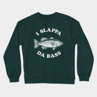 I Slappa Da Bass T-Shirt Crewneck Sweatshirt