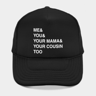 ME YOU YOUR MAMA TOO Hat