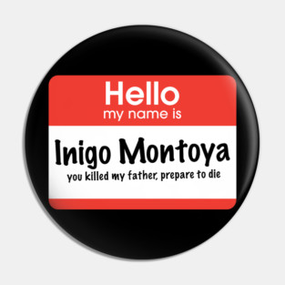 Hello my name is Inigo Montoya - you killed my father, prepare to die Pin