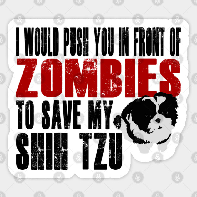 I Would Push You In Front Of Zombies To Save My Shih Tzu Sticker by Yesteeyear
