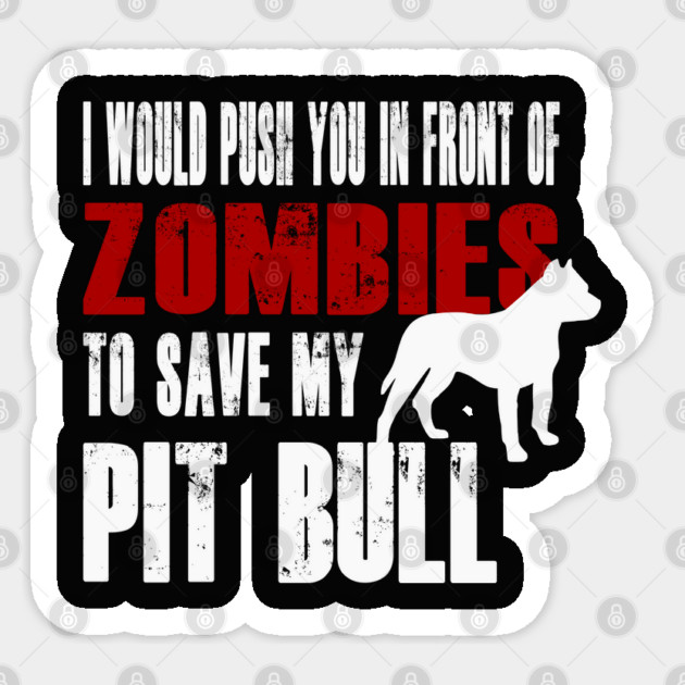 I Would Push You In Front Of Zombies To Save My Pit Bull Sticker by Yesteeyear