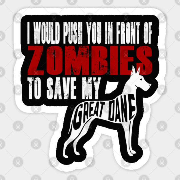 I Would Push You In Front Of Zombies To Save My Great Dane Sticker by Yesteeyear