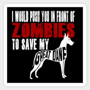 I Would Push You In Front Of Zombies To Save My Great Dane Magnet