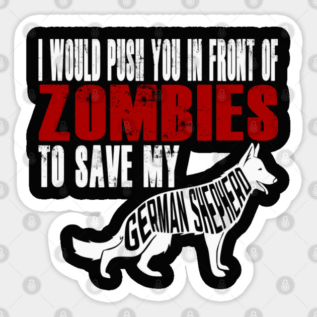 I Would Push You In Front Of Zombies To Save My German Shepherd Sticker by Yesteeyear