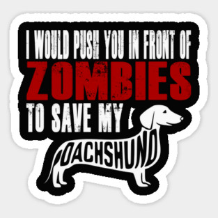 I Would Push You In Front Of Zombies To Save My Dachshund Sticker