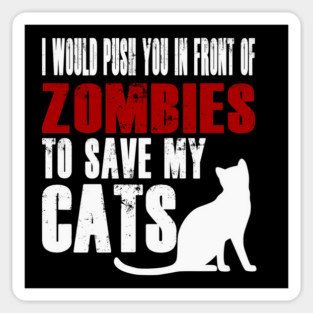 I Would Push You In Front Of Zombies To Save My Cats Magnet