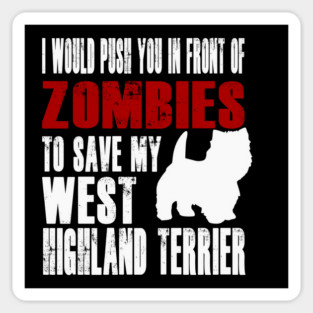 I Would Push You In Front Of Zombies To Save My West Highland Terrier Magnet