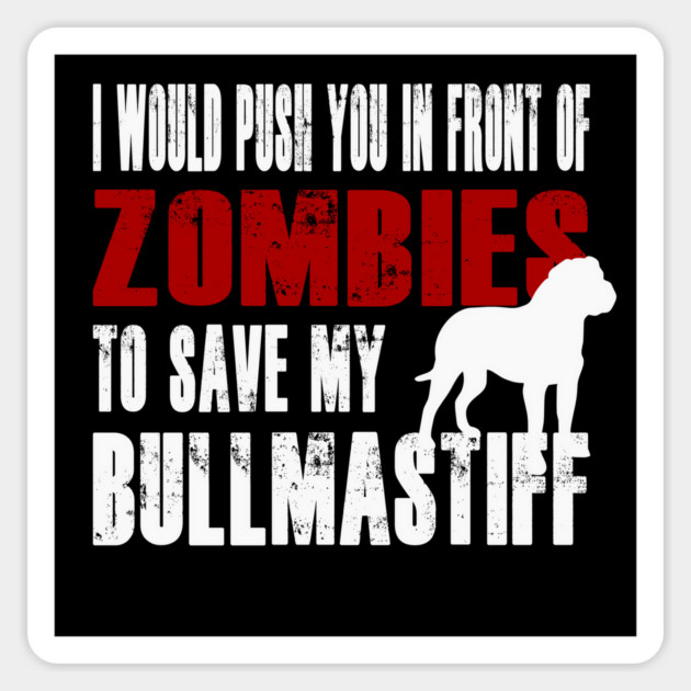 I Would Push You In Front Of Zombies To Save My Bullmastiff Magnet by Yesteeyear