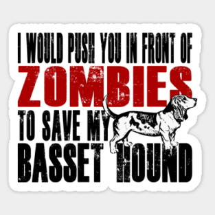 I Would Push You In Front Of Zombies To Save My Basset Hound Sticker