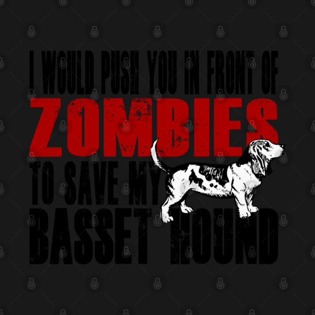 I Would Push You In Front Of Zombies To Save My Basset Hound by Yesteeyear