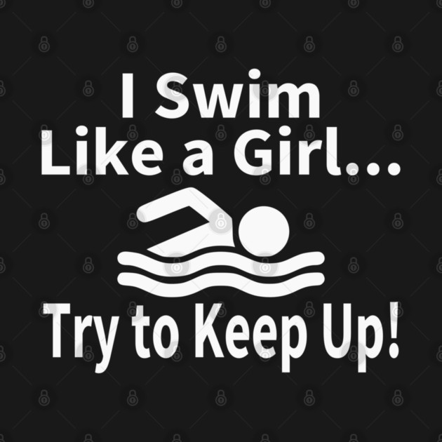 I Swim Like A Girl Try to Keep Up Swimming by Yesteeyear