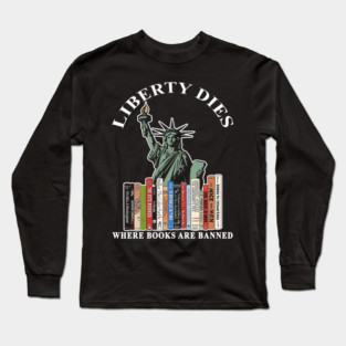 Liberty dies where books are banned Long Sleeve T-Shirt
