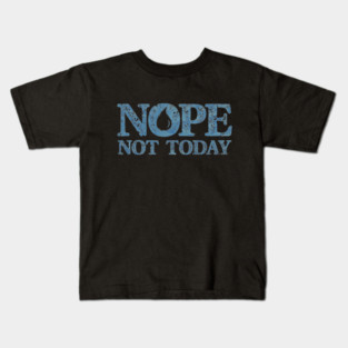 Nope. Not Today Kids T-Shirt