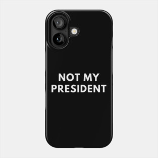 Not My President Phone Case