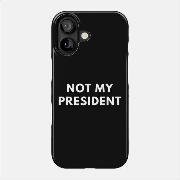 Not My President Phone Case by BlackMeme94
