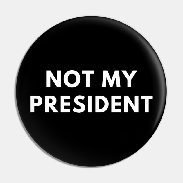 Not My President Pin by BlackMeme94