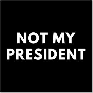 Not My President Posters and Art