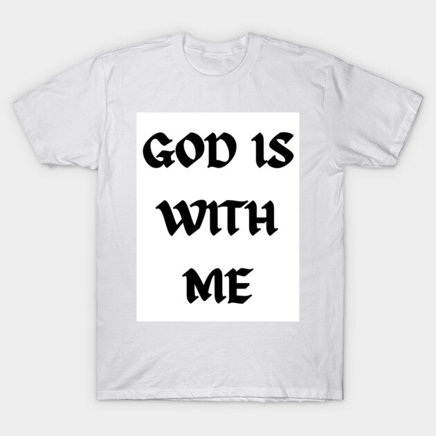 God is with me - Now T-Shirt by Beautiful Vesture