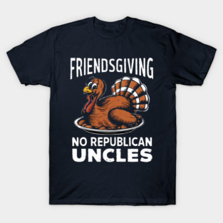 Friendsgiving political humor T-Shirt