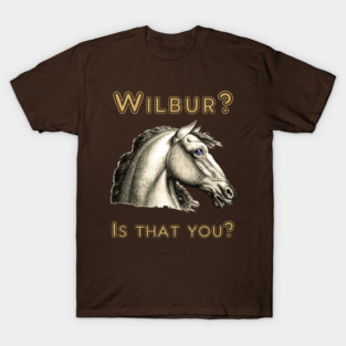Wilbur? Is that you? T-Shirt