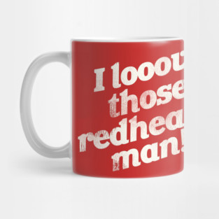I Love Those Redheads, Man! Mug