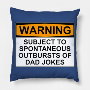 WARNING: SUBJECT TO SPONTANEOUS OUTBURSTS OF DAD JOKES Pillow