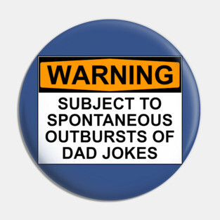 WARNING: SUBJECT TO SPONTANEOUS OUTBURSTS OF DAD JOKES Pin