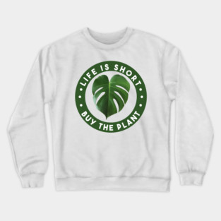 Life is Short - Buy the Plant! Crewneck Sweatshirt