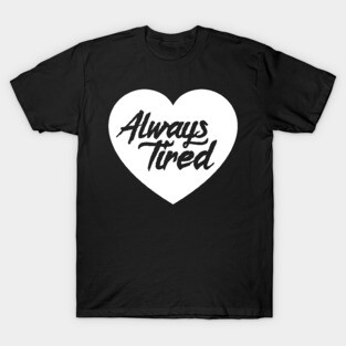 Always Tired T-Shirt