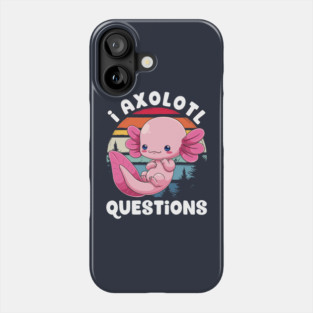 I Axolotl Questions! Phone Case