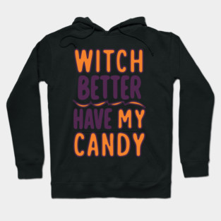 Witch Better Have My Candy Hoodie